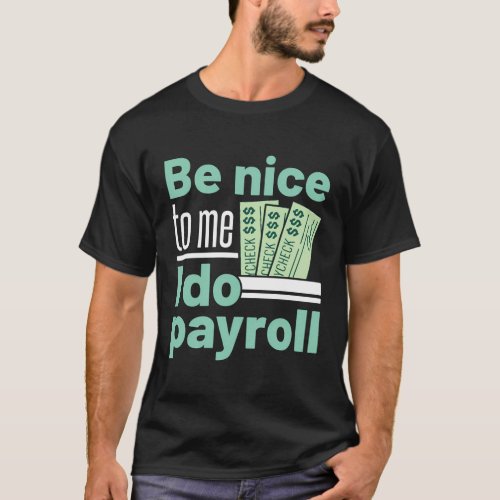 Payroll Specialist Manager Clerk Be Nice To Me I D T_Shirt
