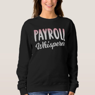 Payroll Whisperer Specialist Employee Human Resour Sweatshirt