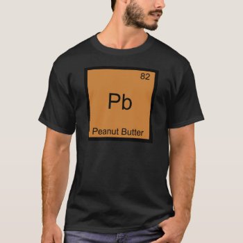 Pb - Peanut Butter Chemistry Periodic Table Symbol T-shirt by itselemental at Zazzle