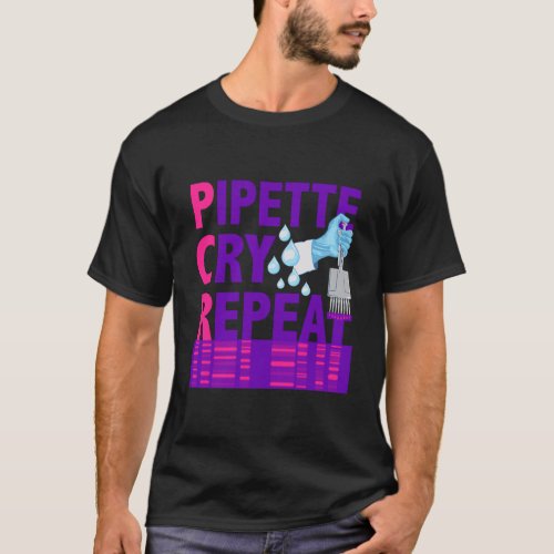 Pcr Pipette Cry Repeat For Dna Lab Scientists Gift T_Shirt