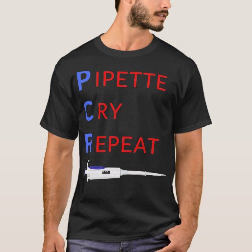 PCR Pipette Cry Repeat FUNNY Pipette Microbiology  T_Shirt