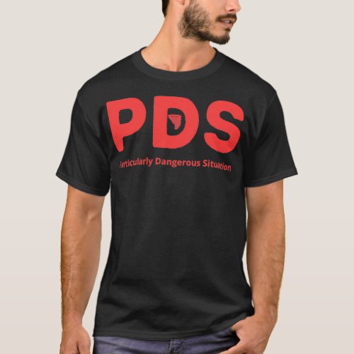 PDS Particularly Dangerous Situation T_Shirt