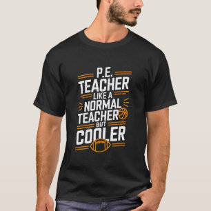 PE Coach, P.E. Teacher Like Normal Teacher But Coo T-Shirt
