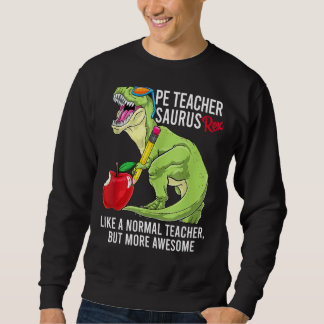 Pe Teacher Saurus Rex Like A Normal Teacher But Aw Sweatshirt