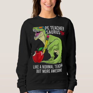 Pe Teacher Saurus Rex Like A Normal Teacher But Aw Sweatshirt