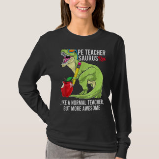 Pe Teacher Saurus Rex Like A Normal Teacher But Aw T-Shirt