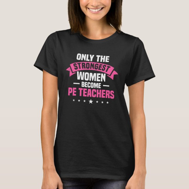 PE Teacher Strongest Women Physical Education Inst T-Shirt (Front)
