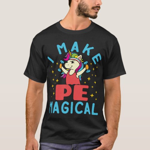 PE Teacher Unicorn I Make PE Magical Gym Teacher T_Shirt