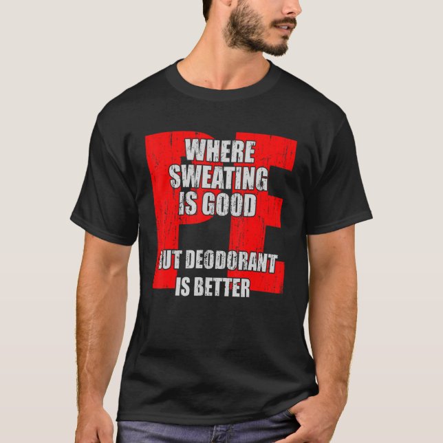 PE Teacher Where Sweating Is Good But Deodorant Is T-Shirt (Front)