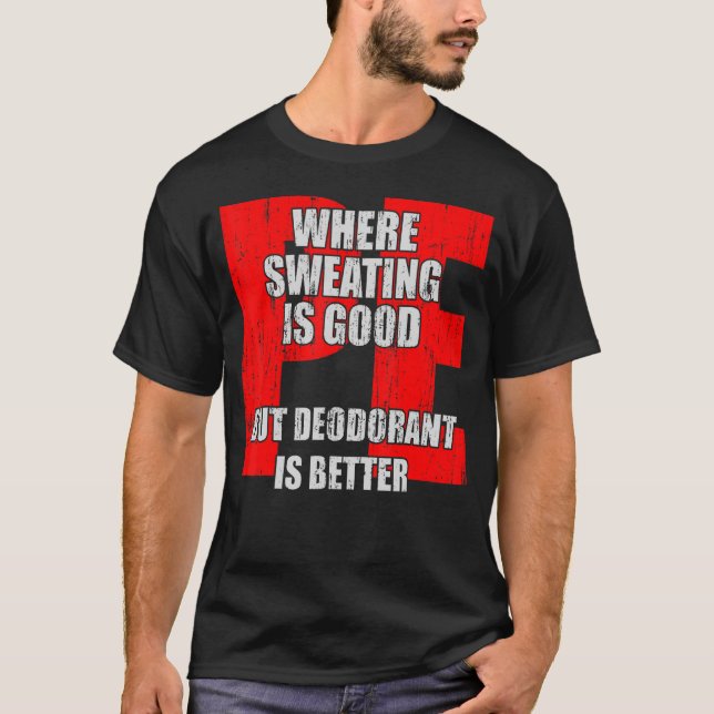PE Teacher Where Sweating Is Good But Deodorant Is T-Shirt (Front)