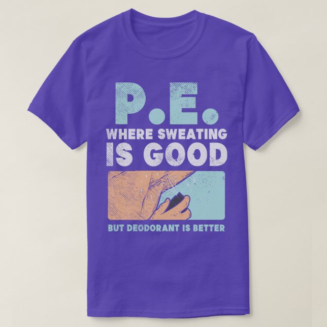 PE Where Sweating Is Good But Deodorant Is Better T-Shirt (Design Front)
