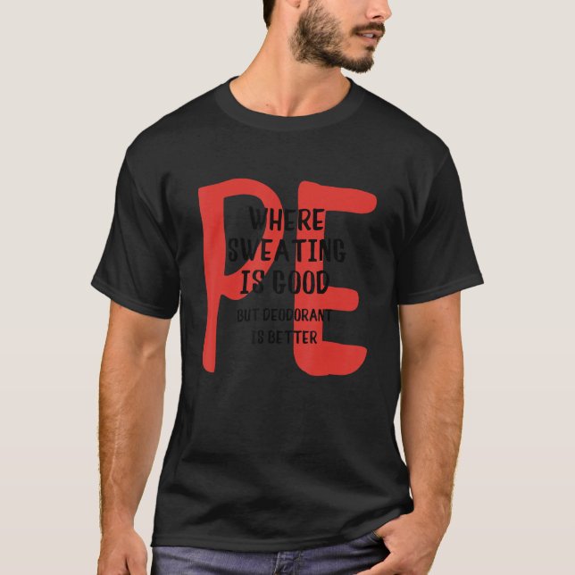 PE Where Sweating Is Good But Deodorant Is Better T-Shirt (Front)