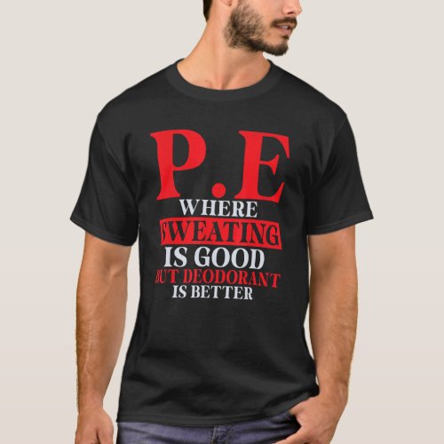 Pe Where Sweating Is Good But Deodorant Is Better  T_Shirt