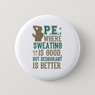 PE Where Sweating is Good Deodorant is Better Button