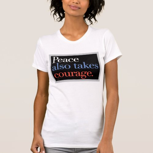 Peace also takes courage T_Shirt