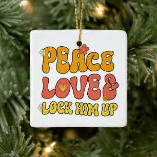 Peace and Love and Lock Him Up Ceramic Ornament