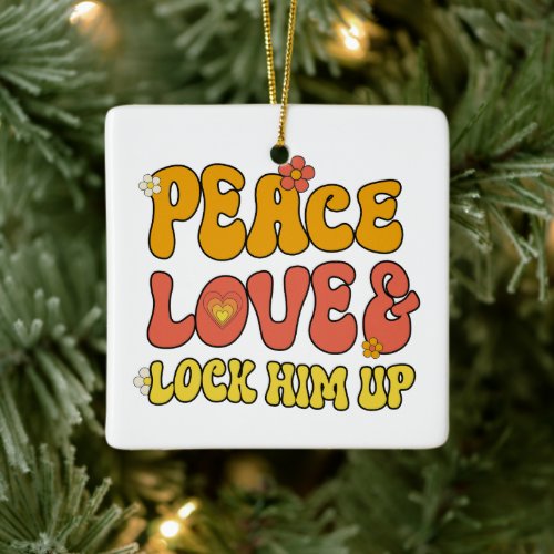 Peace and Love and Lock Him Up Ceramic Ornament