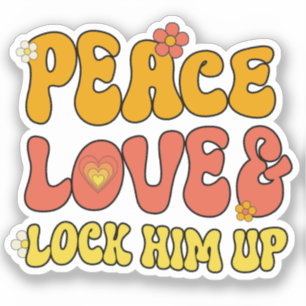 Peace and Love and Lock Him Up Sticker