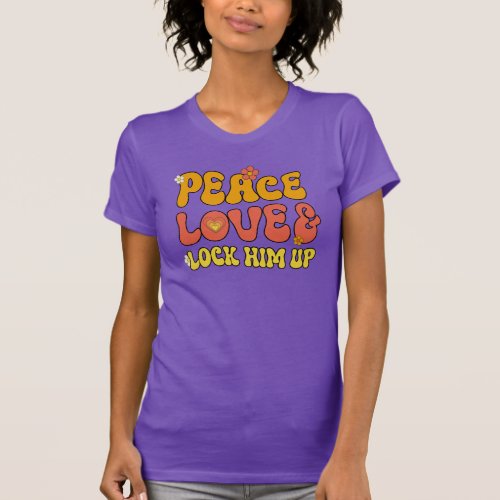 Peace and Love and Lock Him Up T_Shirt