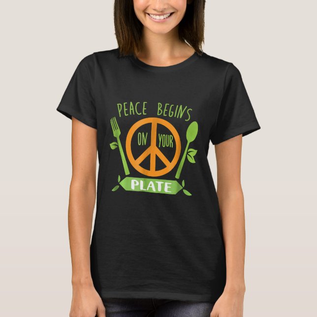 Peace Begins On Your Plate Vegan Vegetarian Gifts T-Shirt (Front)