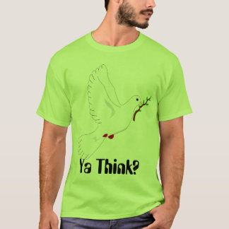 Peace dove, Ya Think? T-Shirt