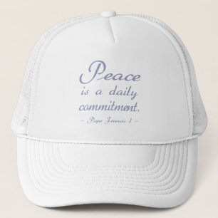 Peace Is A Daily Commitment Trucker Hat