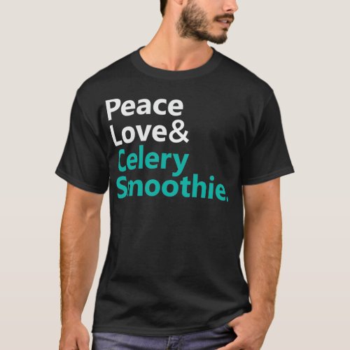 Peace Love ampampamp Celery Smoothie Text Base Des T_Shirt