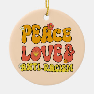 Peace Love and Anti-Racism Ceramic Ornament