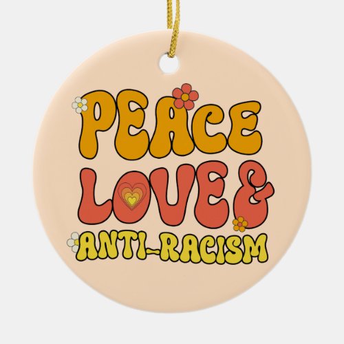 Peace Love and Anti_Racism Ceramic Ornament