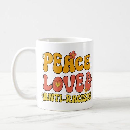 Peace Love and Anti_Racism Coffee Mug