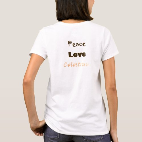 Peace Love and Colostrum Womens T T_Shirt