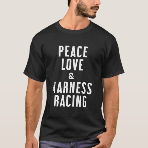 Peace Love And Harness Racing T_Shirt