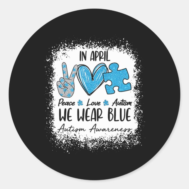 Peace Love Autism In April We Wear Blue For Autism Classic Round Sticker (Front)