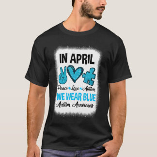 Peace Love Autism In April We Wear Blue For Autism T-Shirt
