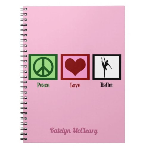 Peace Love Ballet Cute Custom Pink Ballerina Notebook