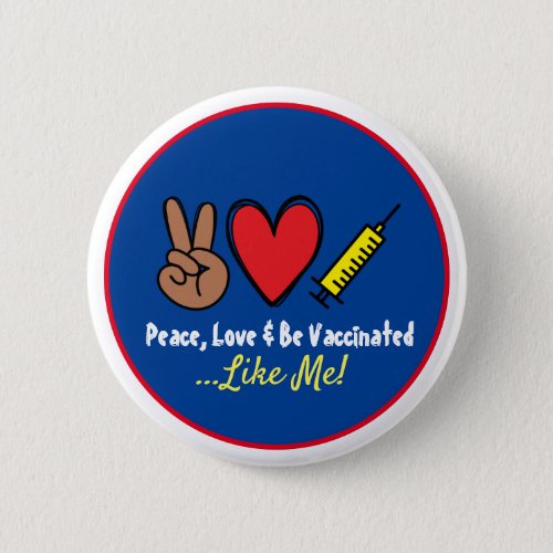 Peace Love  Be Vaccinated Like Me Button