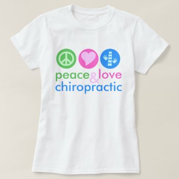 Peace Love & Chiropractic T-shirt by chiropracticbydesign at Zazzle