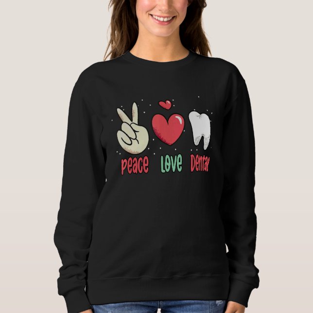 Peace Love Dental Surgeon Teeth Tooth Dentist  1 Sweatshirt (Front)