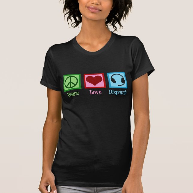 Peace Love Dispatch Operator Dispatcher T-Shirt (Front)