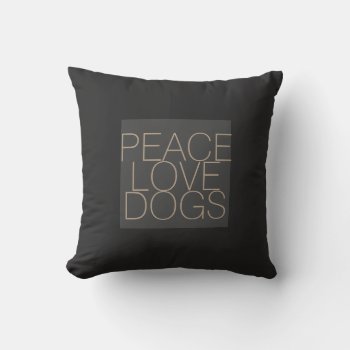 Peace Love Dogs Quote Pillow On Gray by annpowellart at Zazzle