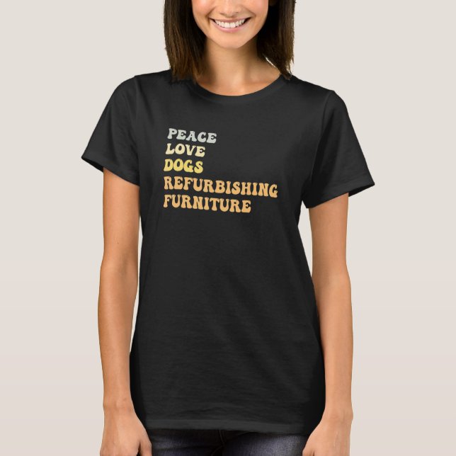 Peace Love Dogs Refurbishing Furniture Funny Retro T-Shirt (Front)