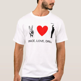 Peace, Love, Drill II T-Shirt