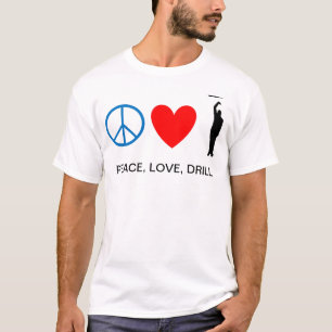 Peace, Love, Drill T-Shirt