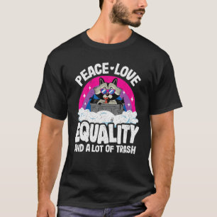 Peace Love & Equality And A Lot Of Trash Raccoon B T-Shirt