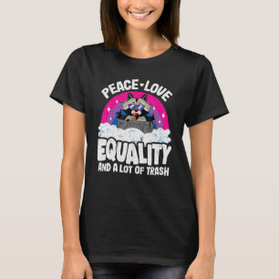 Peace Love & Equality And A Lot Of Trash Raccoon B T-Shirt