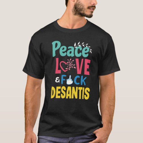 Peace Love Fck Desantis Anti Ron Desantis  T_Shirt