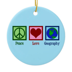 Peace Love Geography Ceramic Ornament