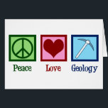 Peace Love Geology Card<br><div class="desc">Peace Love Geology. A cool geological science card for a geologist who studies Earth sciences and rocks through geologic history of the planet. It features a cute peace sign,  heart,  and geologists rock hammer.</div>