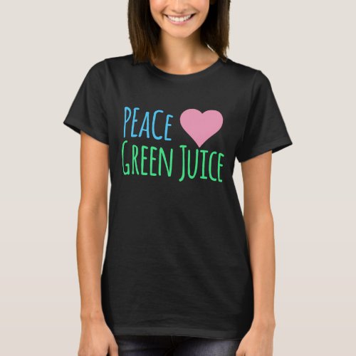Peace Love Green Juice T_Shirt