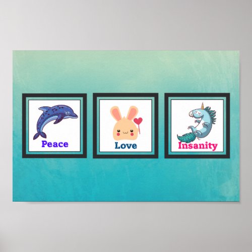 Peace Love Insanity with Dolphin Bunny Unicorn Poster